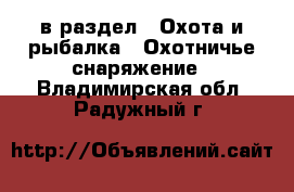  в раздел : Охота и рыбалка » Охотничье снаряжение . Владимирская обл.,Радужный г.